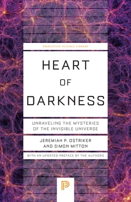 Heart of Darkness: Unraveling the Mysteries of the Invisible Universe - Jeremiah P. Ostriker