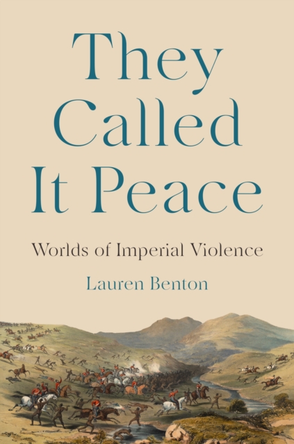 They Called It Peace: Worlds of Imperial Violence - Lauren Benton