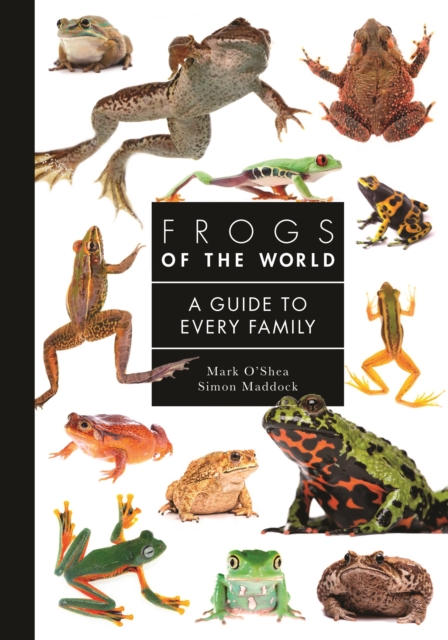 Frogs of the World: A Guide to Every Family - Mark O'shea