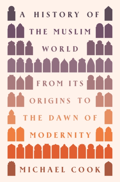 A History of the Muslim World: From Its Origins to the Dawn of Modernity - Michael A. Cook