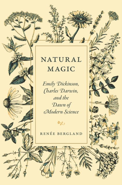 Natural Magic: Emily Dickinson, Charles Darwin, and the Dawn of Modern Science - Rene Bergland