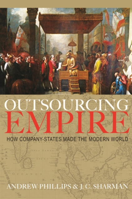 Coperta cărții 'Outsourcing Empire: How Company-States Made the Modern World - Andrew Phillips'