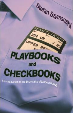 Coperta cărții 'Playbooks and Checkbooks: An Introduction to the Economics of Modern Sports - Stefan Szymanski'