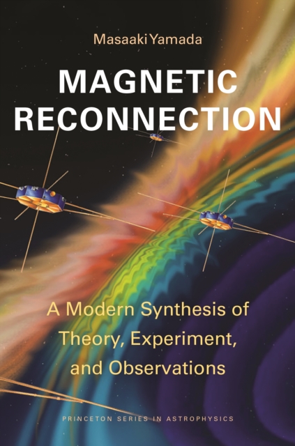 Magnetic Reconnection: A Modern Synthesis of Theory, Experiment, and Observations - Masaaki Yamada