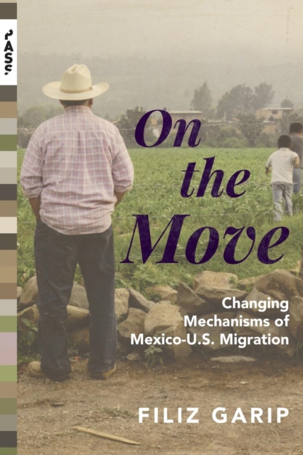 On the Move: Changing Mechanisms of Mexico-U.S. Migration - Filiz Garip