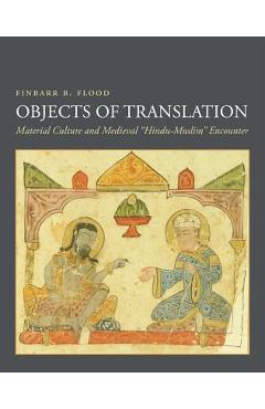 Coperta cărții 'Objects of Translation: Material Culture and Medieval Hindu-Muslim Encounter - Finbarr Barry Flood'