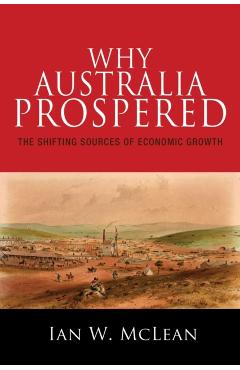 Coperta cărții 'Why Australia Prospered: The Shifting Sources of Economic Growth - Ian W. Mclean'