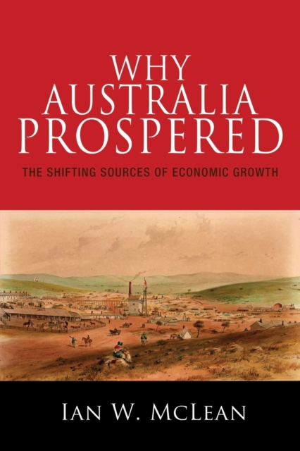 Coperta cărții 'Why Australia Prospered: The Shifting Sources of Economic Growth - Ian W. Mclean'