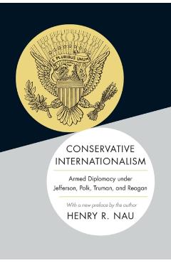 Coperta cărții 'Conservative Internationalism: Armed Diplomacy Under Jefferson, Polk, Truman, and Reagan - Henry R. Nau'
