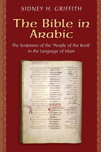 The Bible in Arabic: The Scriptures of the People of the Book in the Language of Islam - Sidney H. Griffith