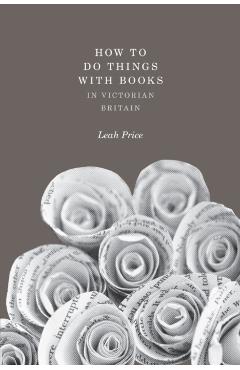 Poza produsului How to Do Things with Books in Victorian Britain - Leah Price