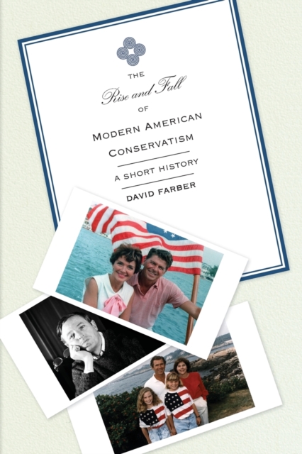 The Rise and Fall of Modern American Conservatism: A Short History - David Farber