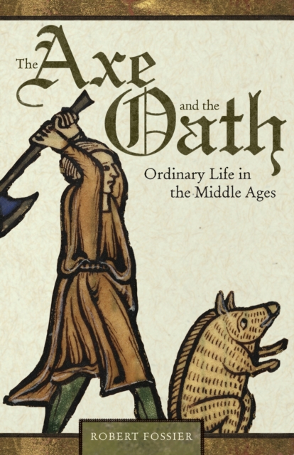 The Axe and the Oath: Ordinary Life in the Middle Ages - Robert Fossier