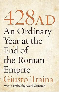 Coperta cărții '428 AD: An Ordinary Year at the End of the Roman Empire - Giusto Traina'