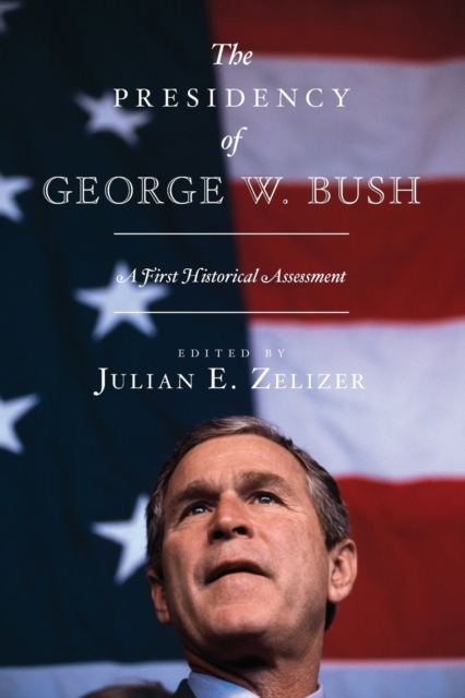 The Presidency of George W. Bush: A First Historical Assessment - Julian E. Zelizer