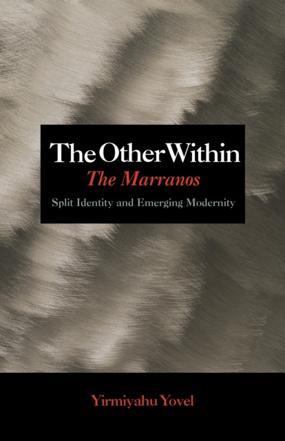 The Other Within: The Marranos: Split Identity and Emerging Modernity - Yirmiyahu Yovel