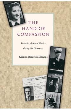 Poza produsului The Hand of Compassion: Portraits of Moral Choice During the Holocaust - Kristen Renwick Monroe