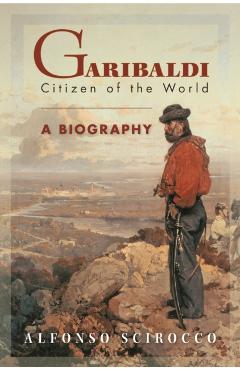 Coperta cărții 'Garibaldi: Citizen of the World - Alfonso Scirocco'