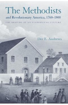 Coperta cărții 'The Methodists and Revolutionary America, 1760-1800: The Shaping of an Evangelical Culture - Dee E. Andrews'