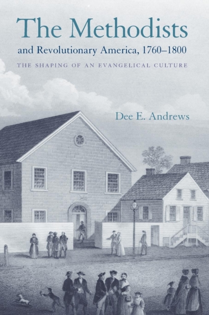 The Methodists and Revolutionary America, 1760-1800: The Shaping of an Evangelical Culture - Dee E. Andrews