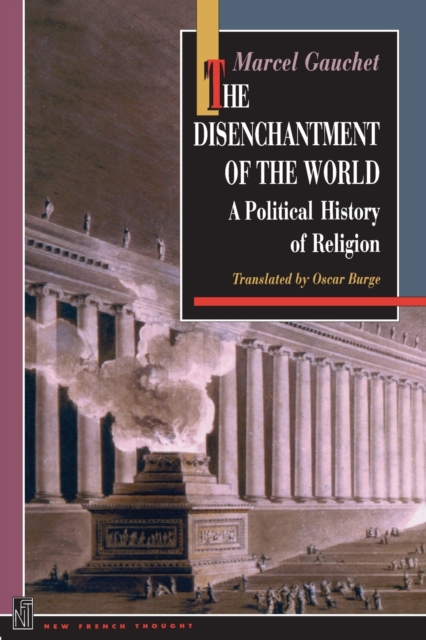 The Disenchantment of the World: A Political History of Religion - Marcel Gauchet