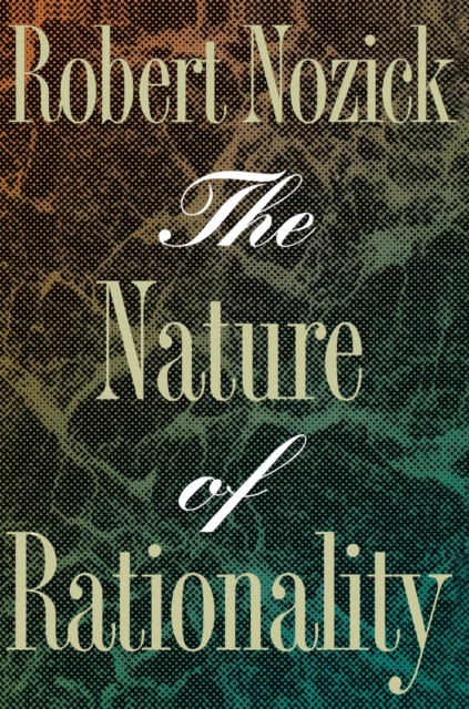 The Nature of Rationality - Robert Nozick