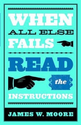 When All Else Fails...Read the Instructions with Leaders Guide - James W. Moore