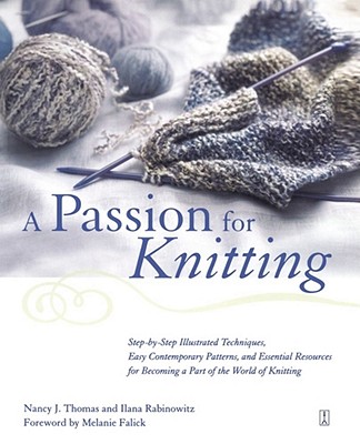 A Passion for Knitting: Step-By-Step Illustrated Techniques, Easy Contemporary Patterns, and Essential Resources for Becoming Part of the Worl - Ilana Rabinowitz