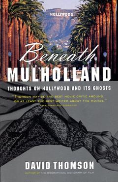 Coperta cărții 'Beneath Mulholland: Thoughts on Hollywood and Its Ghosts - David Thomson'