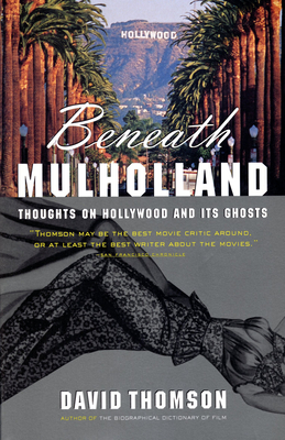 Beneath Mulholland: Thoughts on Hollywood and Its Ghosts - David Thomson