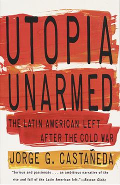 Coperta cărții 'Utopia Unarmed: The Latin American Left After the Cold War - Jorge G. Castañeda'