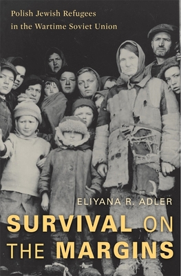 Survival on the Margins: Polish Jewish Refugees in the Wartime Soviet Union - Eliyana R. Adler