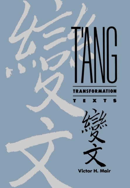 T'Ang Transformation Texts: A Study of the Buddhist Contribution to the Rise of Vernacular Fiction and Drama in China - Victor H. Mair