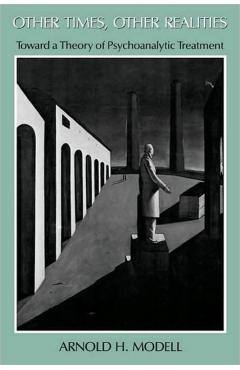 Poza produsului Other Times, Other Realities: Toward a Theory of Psychoanalytic Treatment - Arnold H. Modell