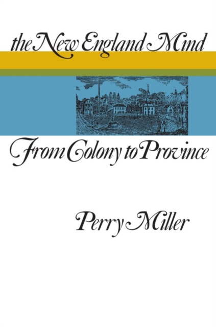 The New England Mind: From Colony to Province - Perry Miller