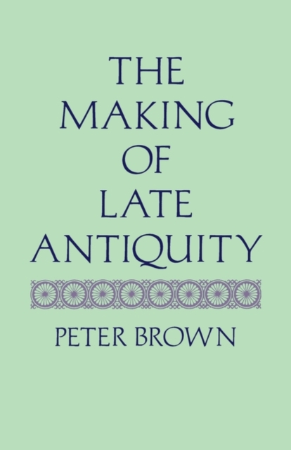 The Making of Late Antiquity - Peter Brown