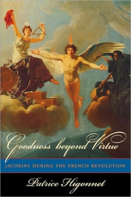 Goodness Beyond Virtue: Jacobins During the French Revolution - Patrice Higonnet