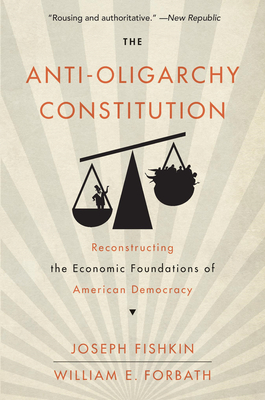 The Anti-Oligarchy Constitution: Reconstructing the Economic Foundations of American Democracy - Joseph Fishkin