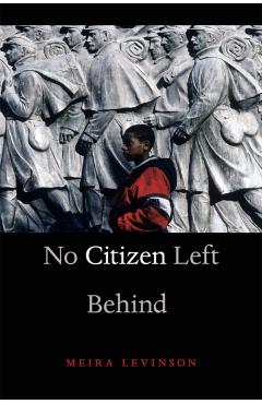Poza produsului No Citizen Left Behind - Meira Levinson