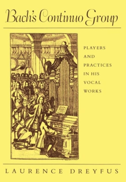 Bach's Continuo Group: Players and Practices in His Vocal Works - Laurence Dreyfus
