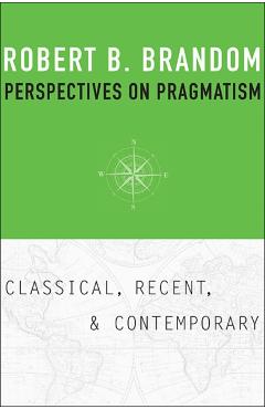 Coperta cărții 'Perspectives on Pragmatism: Classical, Recent, and Contemporary - Robert B. Brandom'