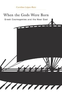 Coperta cărții 'When the Gods Were Born: Greek Cosmogonies and the Near East - Carolina Lopez-ruiz'