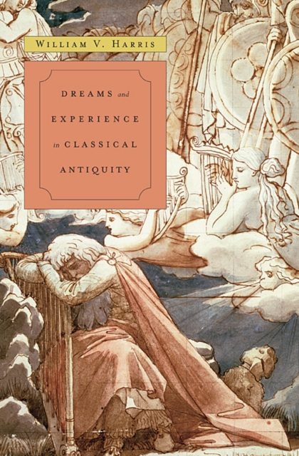 Dreams and Experience in Classical Antiquity - William V. Harris