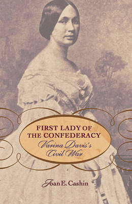 First Lady of the Confederacy: Varina Davis's Civil War - Joan E. Cashin