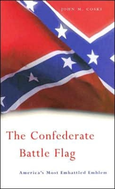 The Confederate Battle Flag: America's Most Embattled Emblem - John M. Coski