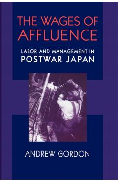 Coperta cărții 'Wages of Affluence: Labor and Management in Postwar Japan - Andrew Gordon'