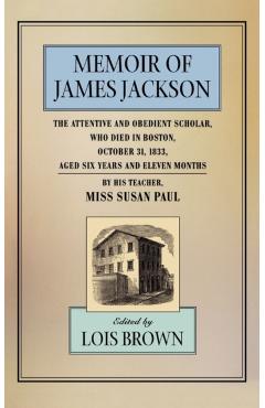 Coperta cărții 'The Memoir of James Jackson, the Attentive and Obedient Scholar, Who Died in Boston, October 31, 1833, Aged Six Years'