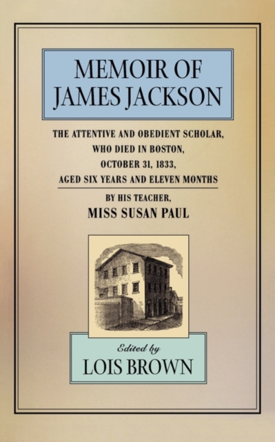 The Memoir of James Jackson, the Attentive and Obedient Scholar, Who Died in Boston, October 31, 1833, Aged Six Years and Eleven Months - Susan Paul