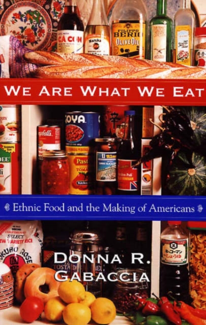 We Are What We Eat: Ethnic Food and the Making of Americans - Donna R. Gabaccia