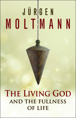 The Living God and the Fullness of Life - Jürgen Moltmann